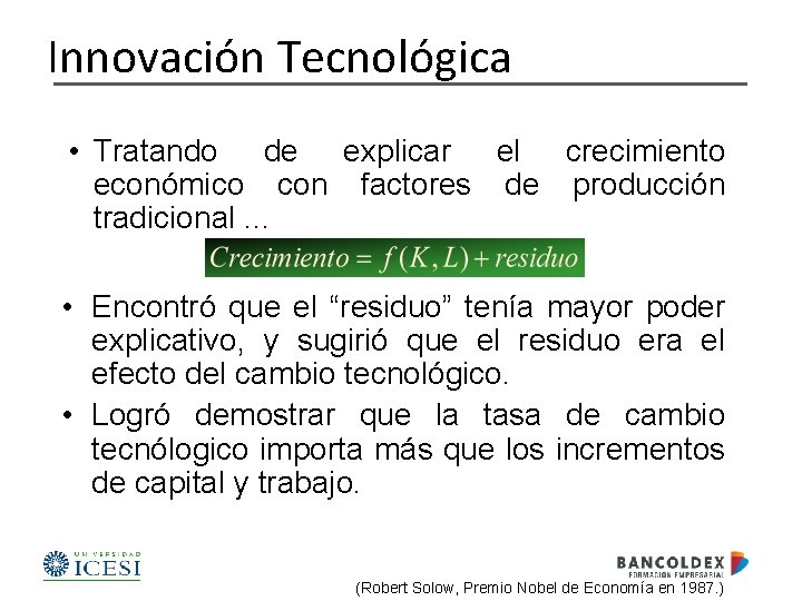 Innovación Tecnológica • Tratando de explicar el crecimiento económico con factores de producción tradicional.
