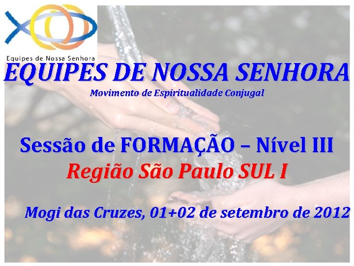 EQUIPES DE NOSSA SENHORA Movimento de Espiritualidade Conjugal Sessão de FORMAÇÃO – Nível III