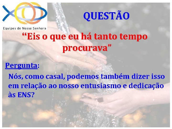 QUESTÃO “Eis o que eu há tanto tempo procurava” Pergunta: Pergunta Nós, como casal,