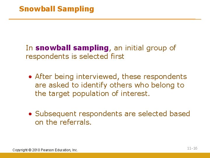 Snowball Sampling In snowball sampling, an initial group of respondents is selected first •