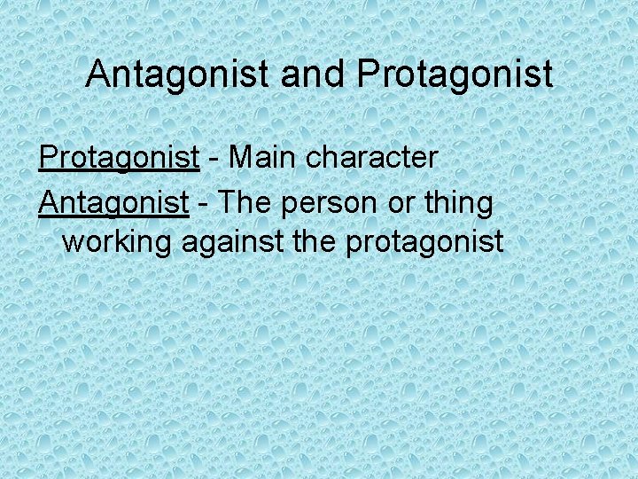 Antagonist and Protagonist - Main character Antagonist - The person or thing working against