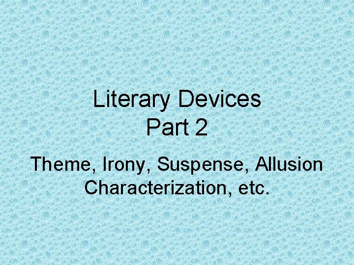 Literary Devices Part 2 Theme, Irony, Suspense, Allusion Characterization, etc. 