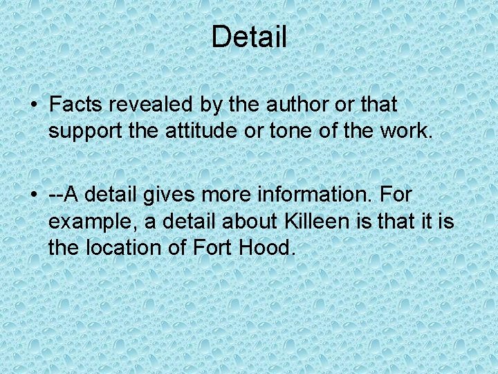 Detail • Facts revealed by the author or that support the attitude or tone