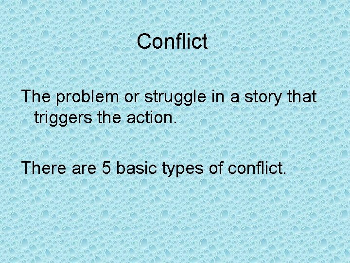 Conflict The problem or struggle in a story that triggers the action. There are