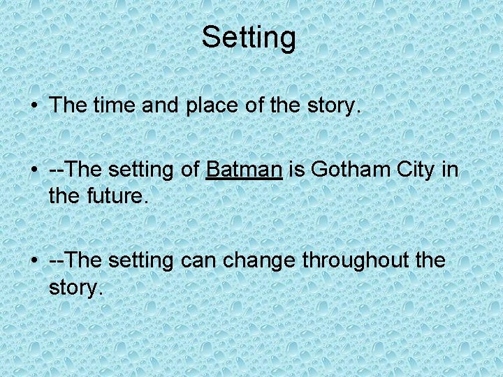 Setting • The time and place of the story. • --The setting of Batman