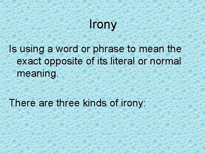 Irony Is using a word or phrase to mean the exact opposite of its