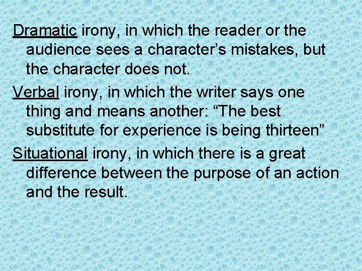 Dramatic irony, in which the reader or the audience sees a character’s mistakes, but