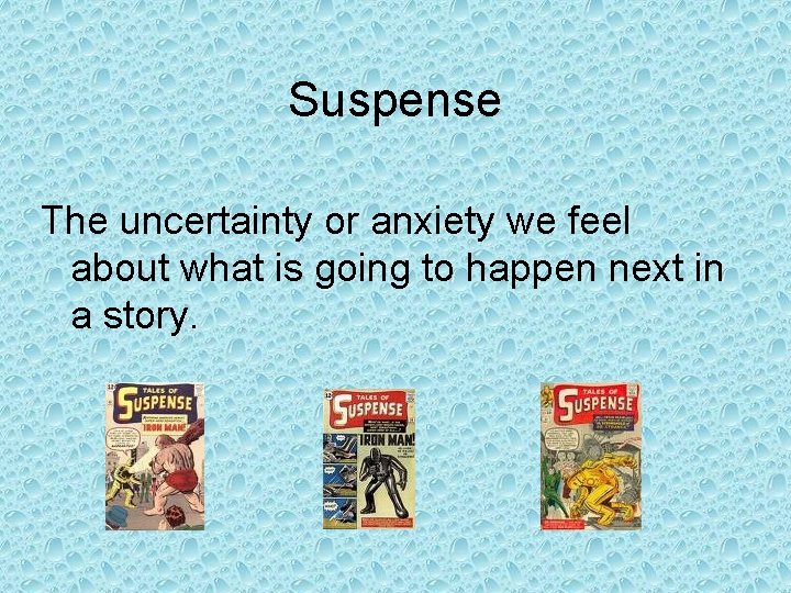 Suspense The uncertainty or anxiety we feel about what is going to happen next