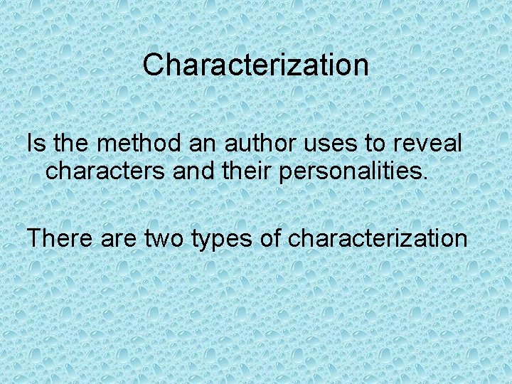 Characterization Is the method an author uses to reveal characters and their personalities. There