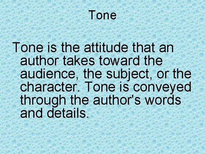 Tone is the attitude that an author takes toward the audience, the subject, or