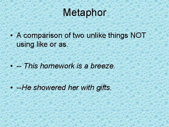 Metaphor • A comparison of two unlike things NOT using like or as. •