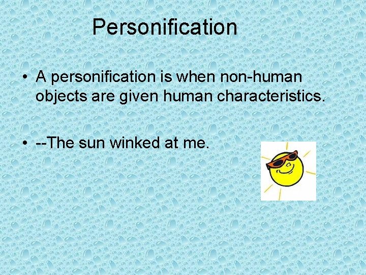 Personification • A personification is when non-human objects are given human characteristics. • --The