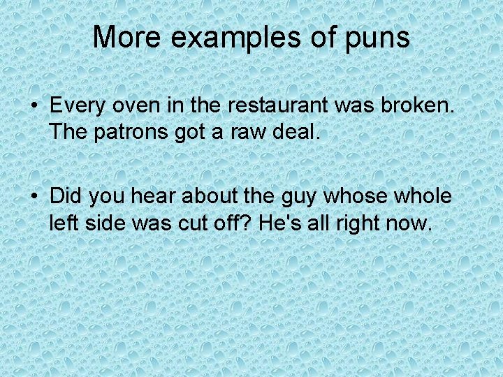More examples of puns • Every oven in the restaurant was broken. The patrons