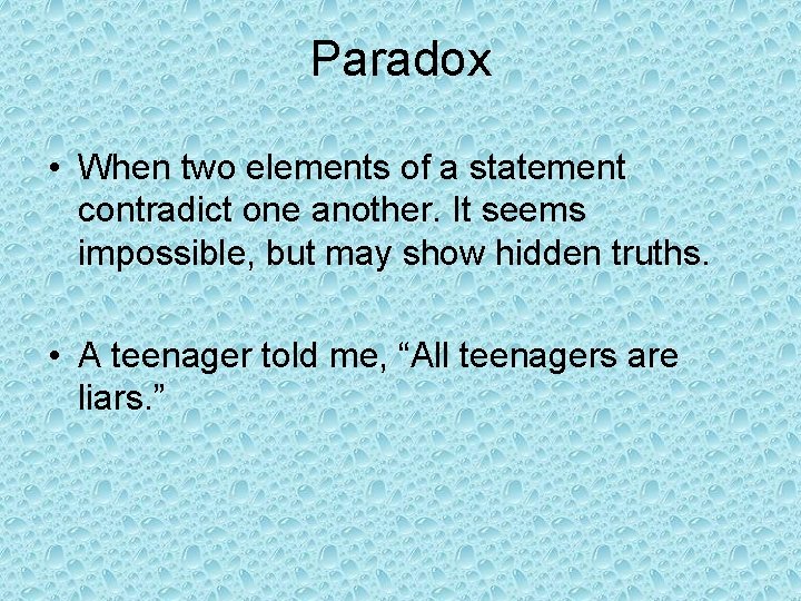 Paradox • When two elements of a statement contradict one another. It seems impossible,