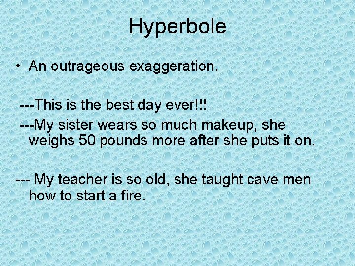 Hyperbole • An outrageous exaggeration. ---This is the best day ever!!! ---My sister wears