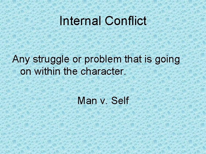 Internal Conflict Any struggle or problem that is going on within the character. Man