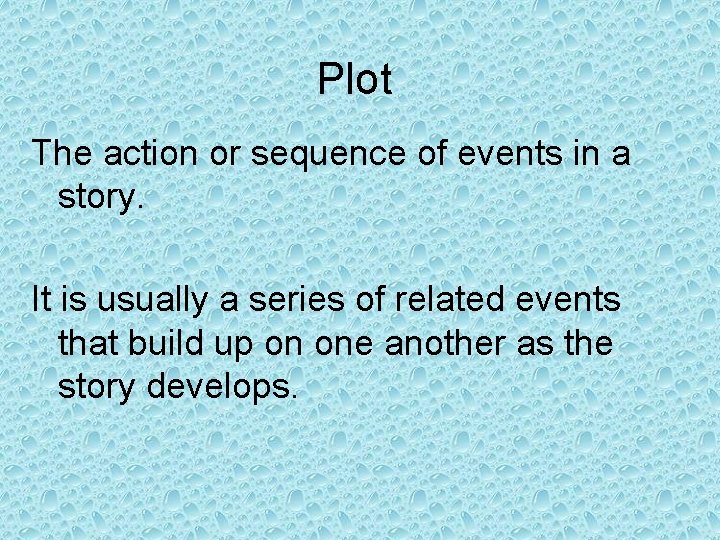 Plot The action or sequence of events in a story. It is usually a