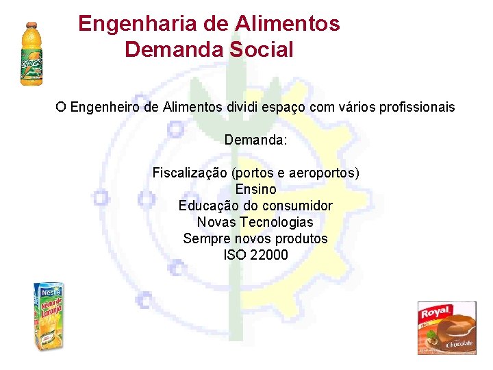 Engenharia de Alimentos Demanda Social O Engenheiro de Alimentos dividi espaço com vários profissionais