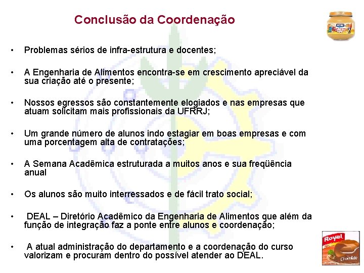 Conclusão da Coordenação • Problemas sérios de infra-estrutura e docentes; • A Engenharia de
