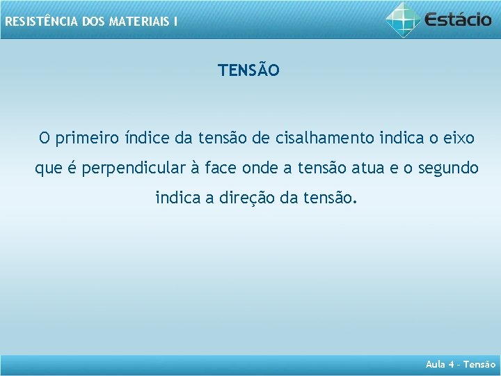 RESISTÊNCIA DOS MATERIAIS I TENSÃO O primeiro índice da tensão de cisalhamento indica o