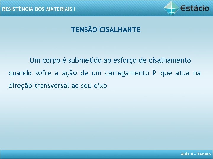 RESISTÊNCIA DOS MATERIAIS I TENSÃO CISALHANTE Um corpo é submetido ao esforço de cisalhamento