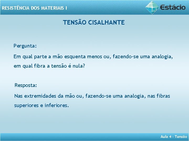 RESISTÊNCIA DOS MATERIAIS I TENSÃO CISALHANTE Pergunta: Em qual parte a mão esquenta menos