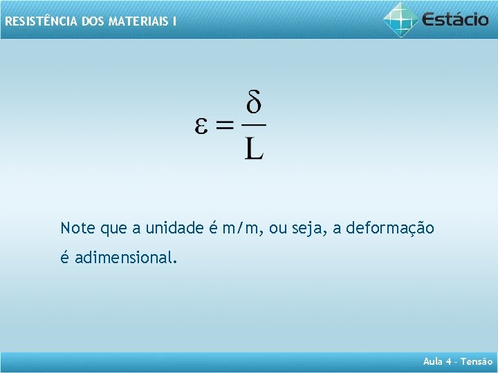 RESISTÊNCIA DOS MATERIAIS I Note que a unidade é m/m, ou seja, a deformação