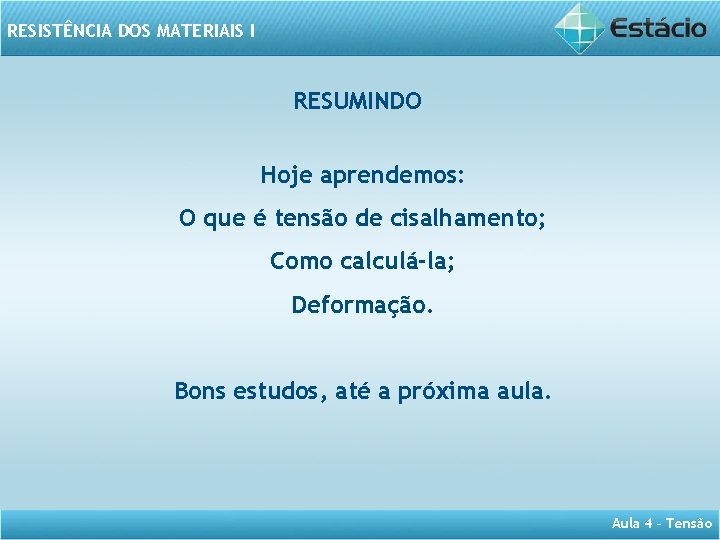 RESISTÊNCIA DOS MATERIAIS I RESUMINDO Hoje aprendemos: O que é tensão de cisalhamento; Como