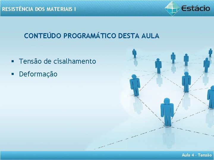 RESISTÊNCIA DOS MATERIAIS I CONTEÚDO PROGRAMÁTICO DESTA AULA § Tensão de cisalhamento § Deformação