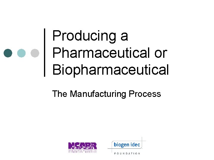 Producing a Pharmaceutical or Biopharmaceutical The Manufacturing Process 
