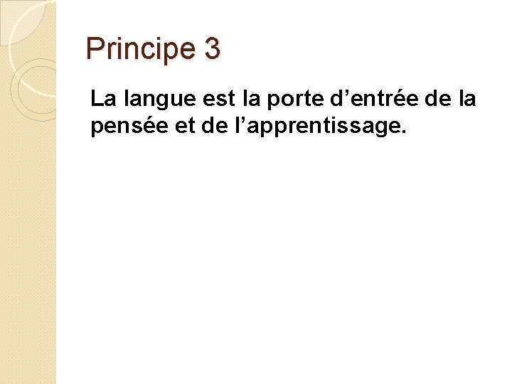 Principe 3 La langue est la porte d’entrée de la pensée et de l’apprentissage.