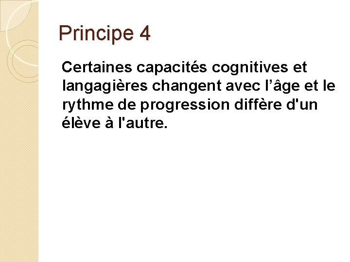 Principe 4 Certaines capacités cognitives et langagières changent avec l’âge et le rythme de