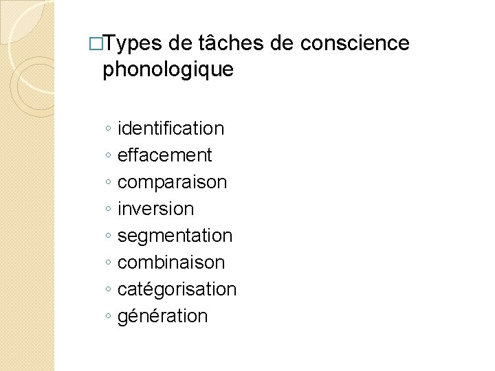 �Types de tâches de conscience phonologique ◦ ◦ ◦ ◦ identification effacement comparaison inversion