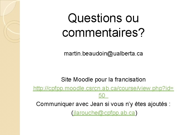 Questions ou commentaires? martin. beaudoin@ualberta. ca Site Moodle pour la francisation http: //cpfpp. moodle.