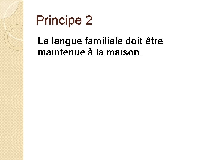 Principe 2 La langue familiale doit être maintenue à la maison. 