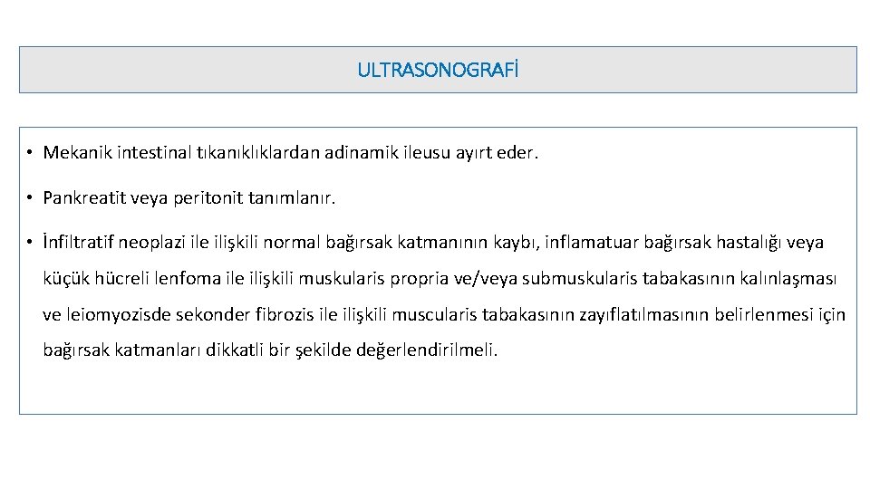 ULTRASONOGRAFİ • Mekanik intestinal tıkanıklıklardan adinamik ileusu ayırt eder. • Pankreatit veya peritonit tanımlanır.