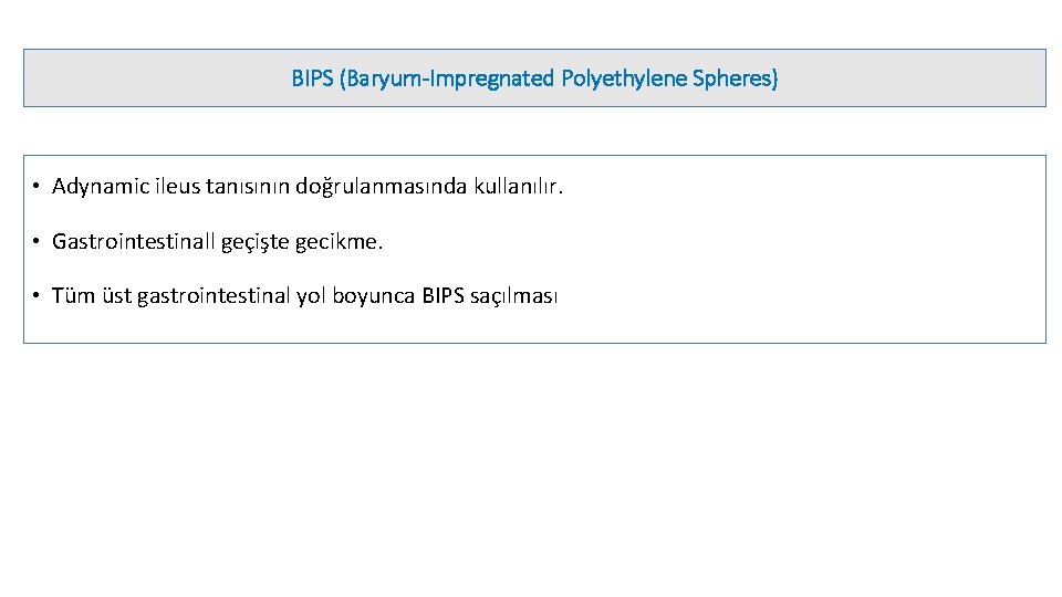 BIPS (Baryum-Impregnated Polyethylene Spheres) • Adynamic ileus tanısının doğrulanmasında kullanılır. • Gastrointestinall geçişte gecikme.