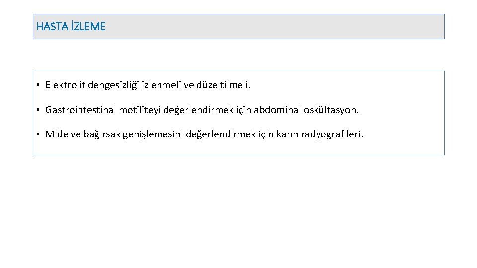 HASTA İZLEME • Elektrolit dengesizliği izlenmeli ve düzeltilmeli. • Gastrointestinal motiliteyi değerlendirmek için abdominal