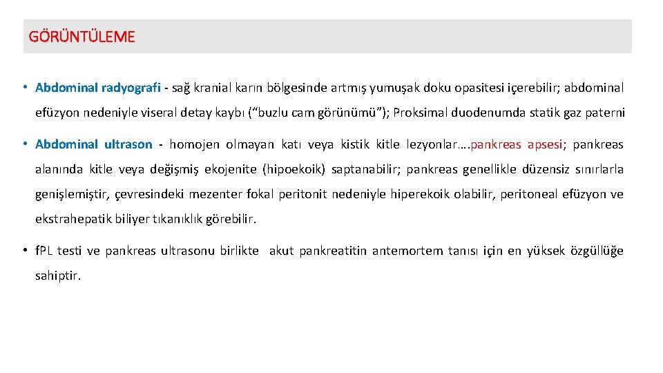 GÖRÜNTÜLEME • Abdominal radyografi - sağ kranial karın bölgesinde artmış yumuşak doku opasitesi içerebilir;