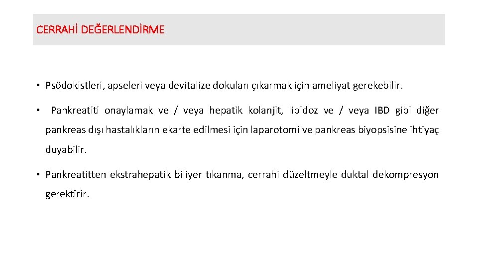 CERRAHİ DEĞERLENDİRME • Psödokistleri, apseleri veya devitalize dokuları çıkarmak için ameliyat gerekebilir. • Pankreatiti