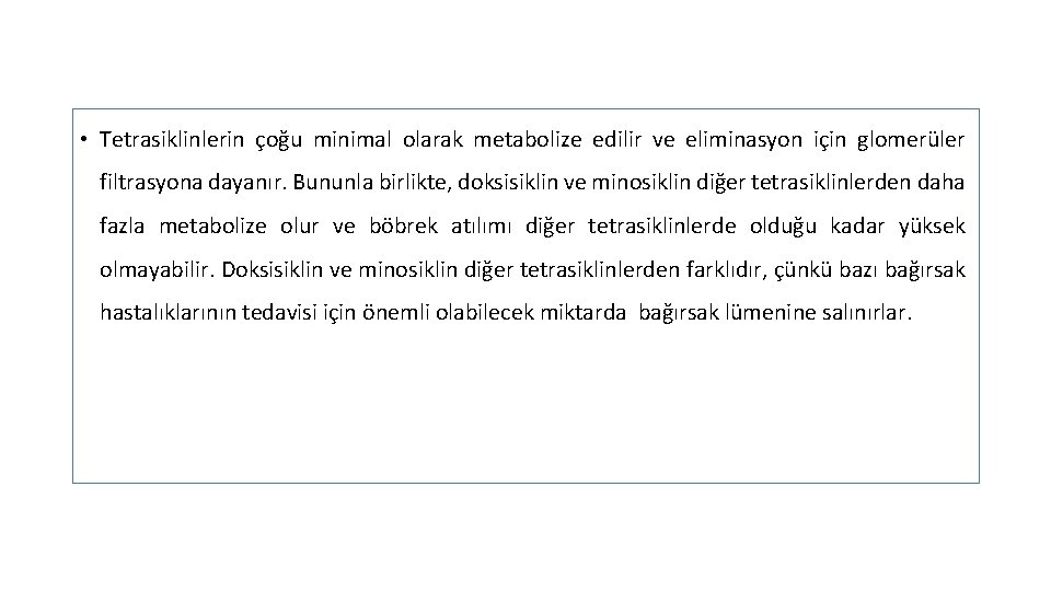  • Tetrasiklinlerin çoğu minimal olarak metabolize edilir ve eliminasyon için glomerüler filtrasyona dayanır.