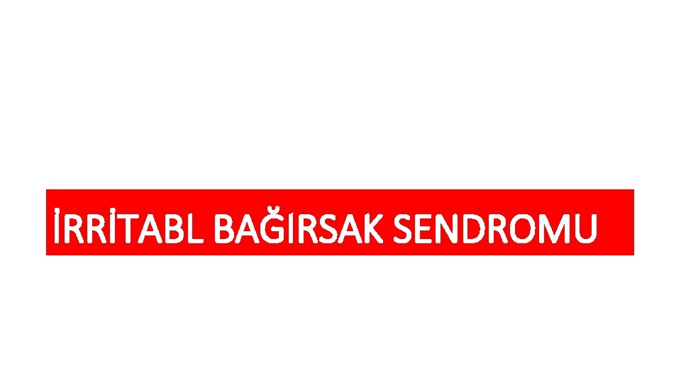 İRRİTABL BAĞIRSAK SENDROMU 