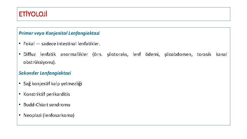 ETİYOLOJİ Primer veya Konjenital Lenfangiektazi • Fokal — sadece intestinal lenfatikler. • Diffuz lenfatik