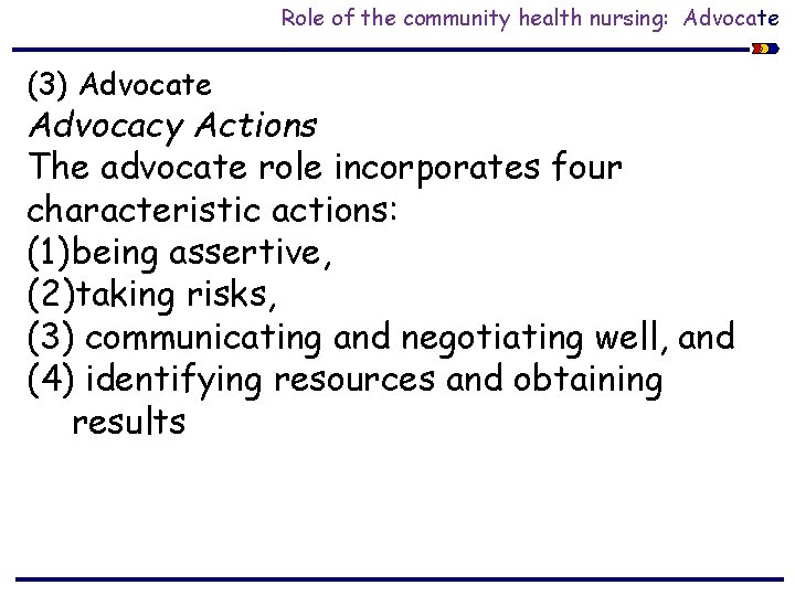 Role of the community health nursing: Advocate. (3) Advocate Advocacy Actions The advocate role