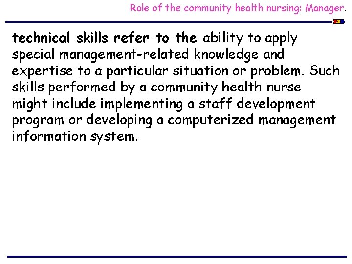Role of the community health nursing: Manager. technical skills refer to the ability to