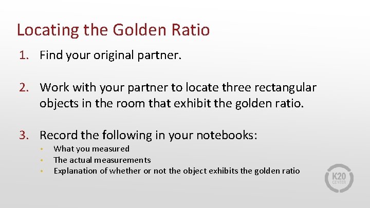Locating the Golden Ratio 1. Find your original partner. 2. Work with your partner Locating the Golden Ratio 1. Find your original partner. 2. Work with your partner