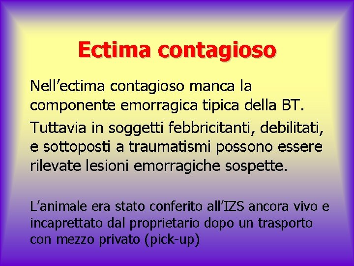 Ectima contagioso Nell’ectima contagioso manca la componente emorragica tipica della BT. Tuttavia in soggetti