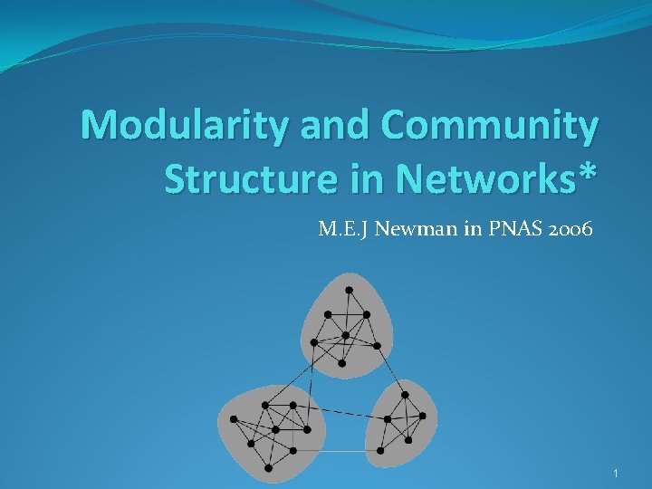 Modularity and Community Structure in Networks* M. E. J Newman in PNAS 2006 1