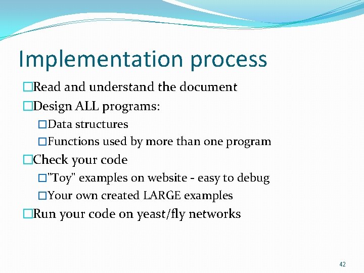 Implementation process �Read and understand the document �Design ALL programs: �Data structures �Functions used