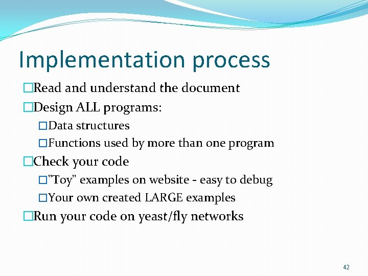 Implementation process �Read and understand the document �Design ALL programs: �Data structures �Functions used